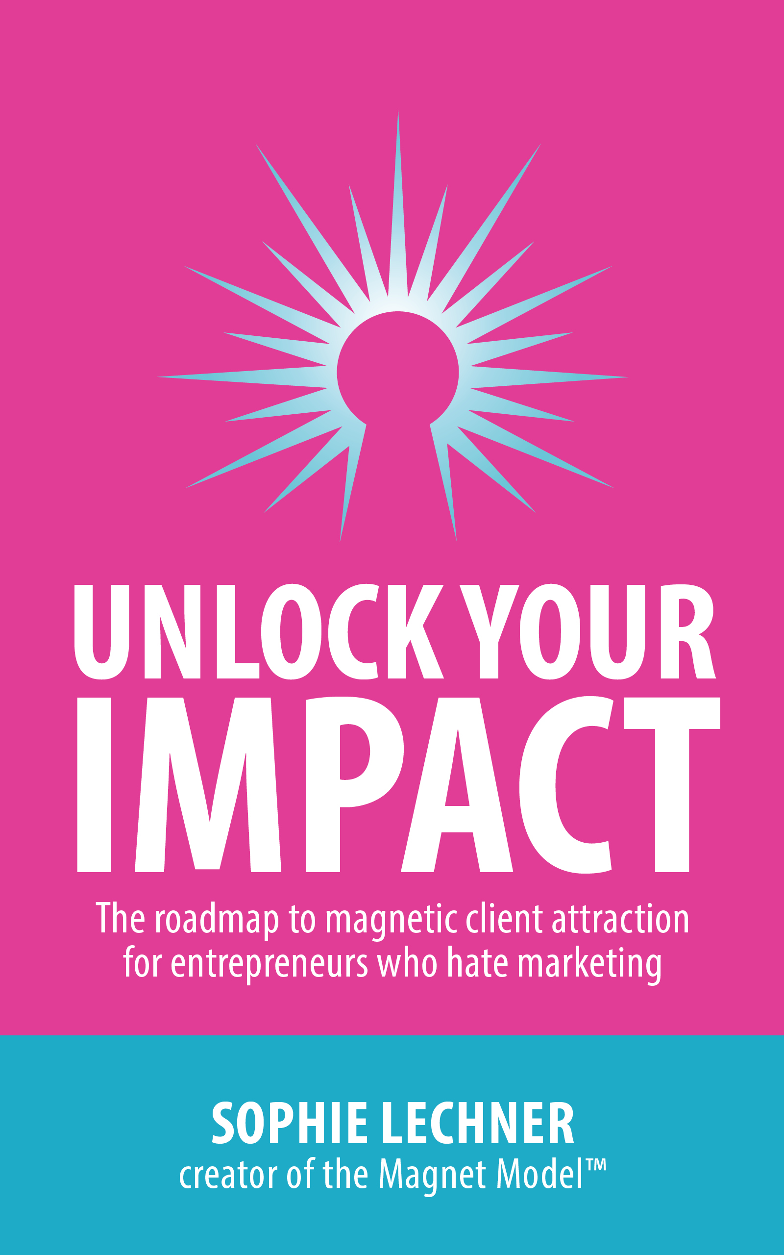 Unlock Your Impact - The Radmap to Magnetic Client Attraction for Entrepreneurs Who Hate Marketing cover
